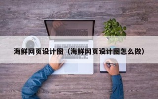 湛江海鲜网页设计图（海鲜网页设计图怎么做）