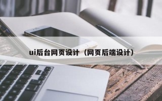 湛江ui后台网页设计（网页后端设计）