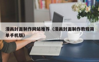 湛江漫画封面制作网站推荐（漫画封面制作教程简单手机版）